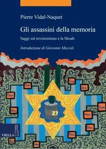 Pierre Vidal-Naquet - Gli assassini della memoria: Saggi sul revisionismo e la Shoah