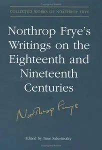 Northrop Frye's Writings on the Eighteenth and Nineteenth Centuries (Collected Works of Northrop Frye)