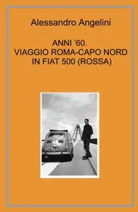 ANNI ’60. VIAGGIO ROMA-CAPO NORD IN FIAT 500 (ROSSA)