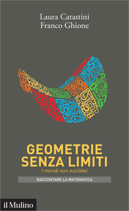 Geometrie senza limiti. I mondi non euclidei - Laura Catastini & Franco Ghione