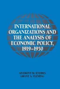 International Organizations and the Analysis of Economic Policy, 1919-1950 (Historical Perspectives on Modern Economics)