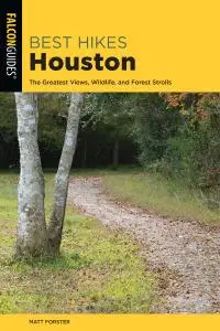 Best Hikes Houston: The Greatest Views, Wildlife, and Forest Strolls (Best Hikes Near), 2nd Edition