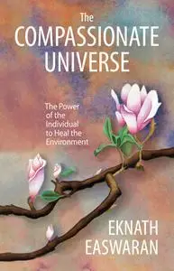 The Compassionate Universe: The Power of the Individual to Heal the Environment, 2nd Edition