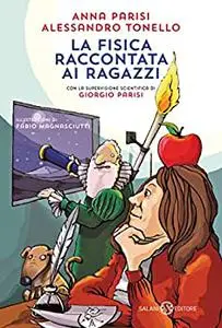 La fisica raccontata ai ragazzi - Anna Parisi & Alessandro Tonello