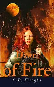 «Dawn of Fire» by C.B. Vaughn