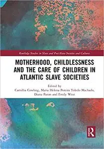 Motherhood, Childlessness and the Care of Children in Atlantic Slave Societies