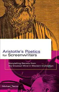 Aristotle's Poetics for Screenwriters: Storytelling Secrets From the Greatest Mind in Western Civilization