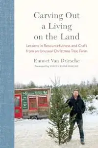 Carving Out a Living on the Land: Lessons in Resourcefulness and Craft from an Unusual Christmas Tree Farm