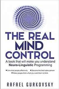 The Real Mind Control: A book that will make you understand Neuro-Linguistic Programming