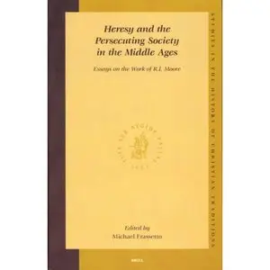 Heresy and the Persecuting Society in the Middle Ages: Essays on the Work of R.I. Moore