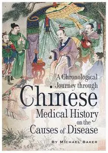 «A Chronological Journey Through Chinese Medical History on the Causes of Disease» by Michael Baker