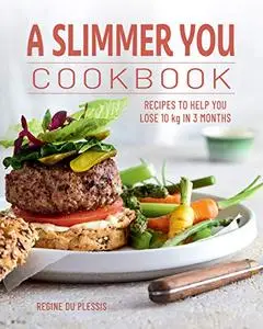 A Slimmer You Cookbook: Recipes to help you lose 10 kg in 3 months