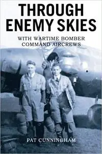 Through Enemy Skies: With Wartime Bomber Command Aircrews