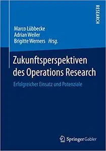 Zukunftsperspektiven des Operations Research: Erfolgreicher Einsatz und Potenziale