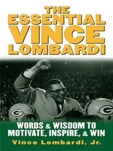 The Essential Vince Lombardi: Words & Wisdom to Motivate, Inspire, and Win