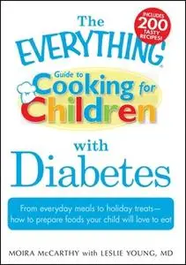 «The Everything Guide to Cooking for Children with Diabetes: From everyday meals to holiday treats» by Leslie Young,Moir