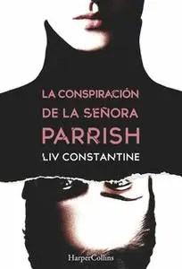 «La conspiración de la señora Parrish» by Liv Constantine