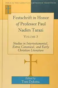Festschrift in Honor of Professor Paul Nadim Tarazi: Volume 3- Studies in Intertestamental, Extra-Canonical, and Early Christia
