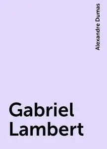 «Gabriel Lambert» by Alexandre Dumas