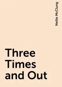 «Three Times and Out» by Nellie McClung