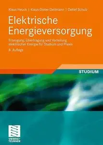 Elektrische Energieversorgung: Erzeugung, Übertragung und Verteilung elektrischer Energie für Studium und Praxis (repost)