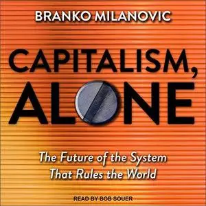Capitalism, Alone: The Future of the System that Rules the World [Audiobook]