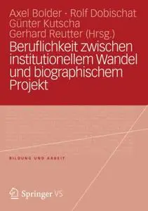 Beruflichkeit zwischen institutionellem Wandel und biographischem Projekt