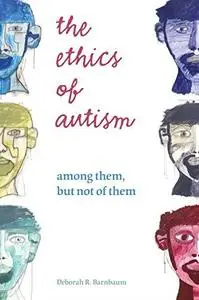 The Ethics of Autism: Among Them, but Not of Them