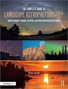 The Complete Guide to Landscape Astrophotography