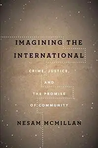 Imagining the International: Crime, Justice, and the Promise of Community