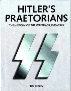 Hitler’s Praetorians: The History of the Waffen-SS 1925-1945 (repost)