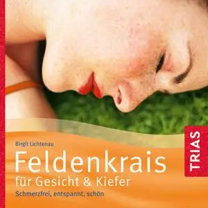 «Feldenkrais für Gesicht und Kiefer: schmerzfrei, entspannt, schön» by Birgit Lichtenau