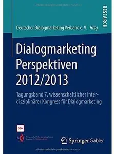 Dialogmarketing Perspektiven 2012/2013: Tagungsband 7. wissenschaftlicher interdisziplinärer Kongress für Dialogmarketing
