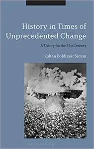 History in Times of Unprecedented Change: A Theory for the 21st Century