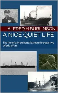 A Nice Quiet Life: The life of a Merchant Seaman through two World Wars