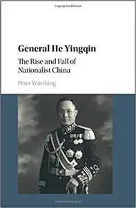 General He Yingqin: The Rise and Fall of Nationalist China