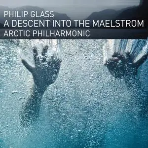 Arctic Philharmonic - Glass: A Descent Into The Maelstrom (2019)