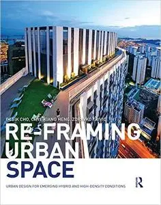 Re-Framing Urban Space: Urban Design for Emerging Hybrid and High-Density Conditions