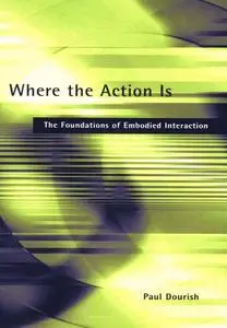 Where the Action Is: The Foundations of Embodied Interaction (repost)