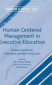 Human Centered Management in Executive Education: Global Imperatives, Innovation and New Directions (Repost)