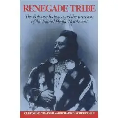   Renegade Tribe: The Palouse Indians and the Invasion of the Inland Pacific Northwest  