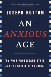 An Anxious Age: The Post-Protestant Ethic and the Spirit of America