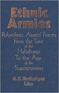 Ethnic Armies: Polyethnic Armed Forces from the Time of the Habsburgs to the Age of the Superpowers