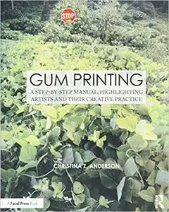 Gum Printing: A Step-by-Step Manual, Highlighting Artists and Their Creative Practice