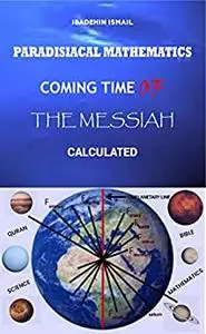 PARADISIACAL MATHEMATICS: Coming Time of The Messiah Calculated