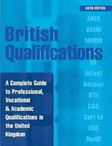 British Qualifications: A Complete Guide to Professional, Vocational and Academic Qualifications in the UK