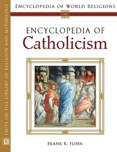 Encyclopedia of Catholicism (Encyclopedia of World Religions)