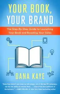 Your Book, Your Brand: The Step-By-Step Guide to Launching Your Book and Boosting Your Sales