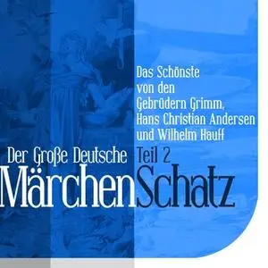«Der Große Deutsche Märchen Schatz - Teil 2» by Wilhelm Hauff,Hans Christian Andersen,Gebrüder Grimm