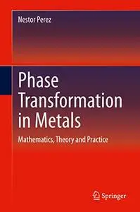 Phase Transformation in Metals: Mathematics, Theory and Practice